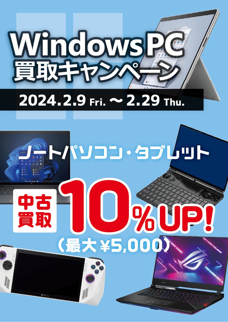 
        WindowsPC買取キャンペーン
        実施期間：2024年2月9日（金）～2月29日（木）
        Windows搭載のノートパソコン・タブレット
        中古買取額10％アップ！（最大5,000円）
        