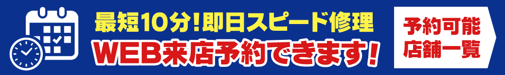 最短10分!即日スピード修理、WEB来店予約できます